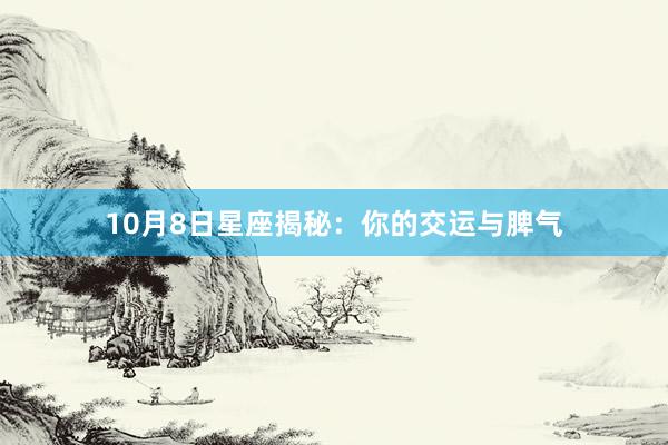 10月8日星座揭秘：你的交运与脾气